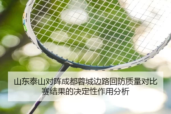 山东泰山对阵成都蓉城边路回防质量对比赛结果的决定性作用分析