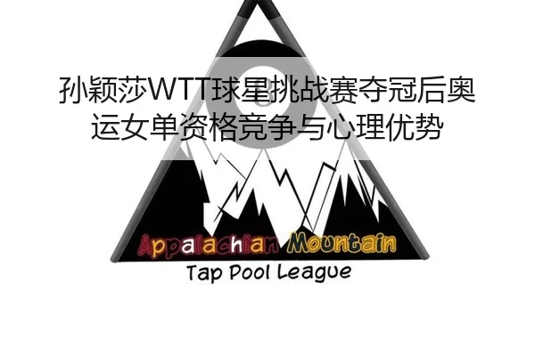孙颖莎WTT球星挑战赛夺冠后奥运女单资格竞争与心理优势